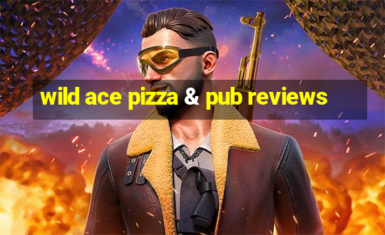 wild ace pizza & pub reviews