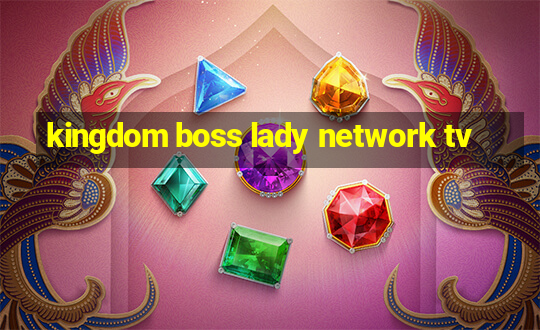 kingdom boss lady network tv