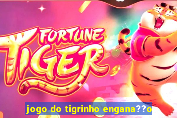 jogo do tigrinho engana??o