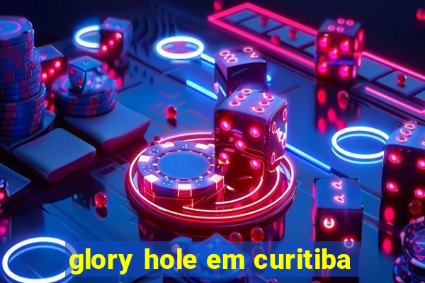 glory hole em curitiba