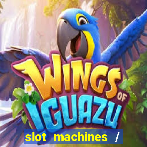 slot machines / slot machines