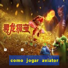 como jogar aviator e ganhar dinheiro