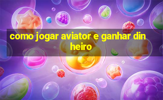 como jogar aviator e ganhar dinheiro