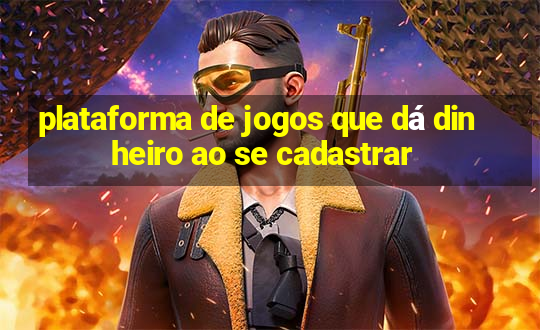 plataforma de jogos que dá dinheiro ao se cadastrar