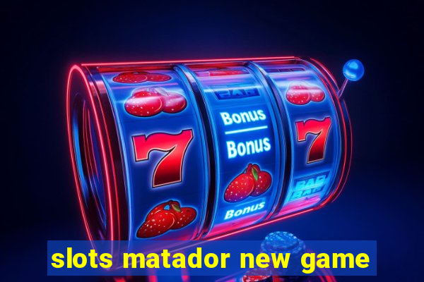 slots matador new game