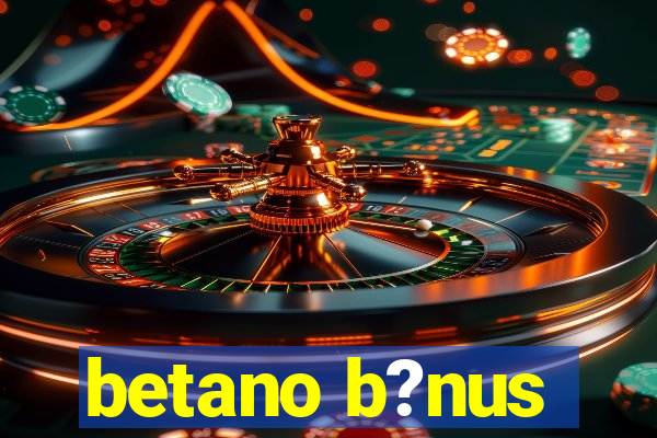 betano b?nus