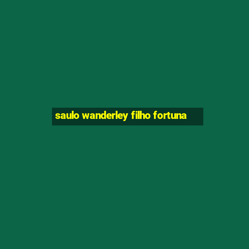 saulo wanderley filho fortuna