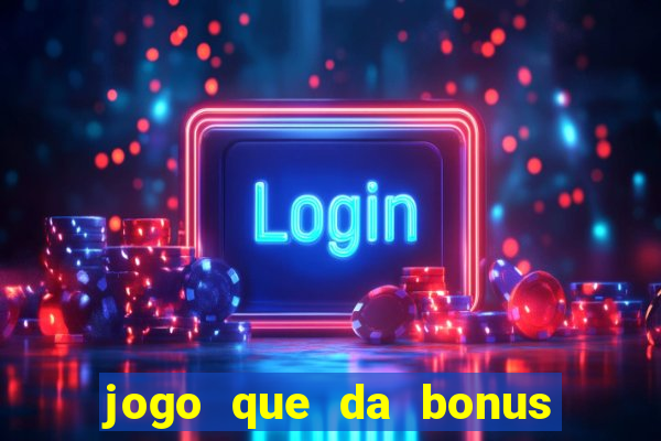 jogo que da bonus de boas vindas