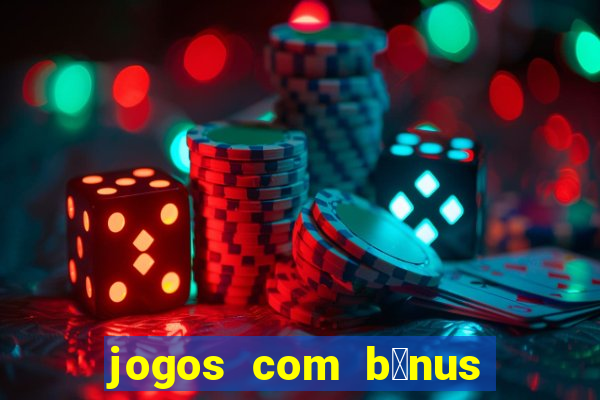 jogos com b么nus de boas vindas