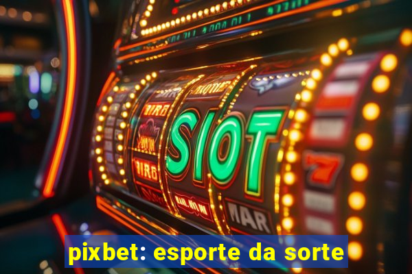 pixbet: esporte da sorte