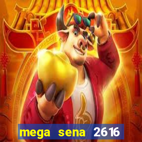 mega sena 2616 resultado de hoje