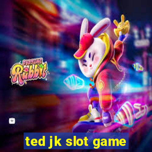 ted jk slot game