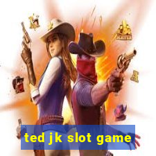 ted jk slot game