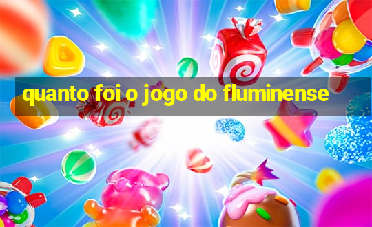 quanto foi o jogo do fluminense