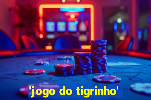 'jogo do tigrinho'