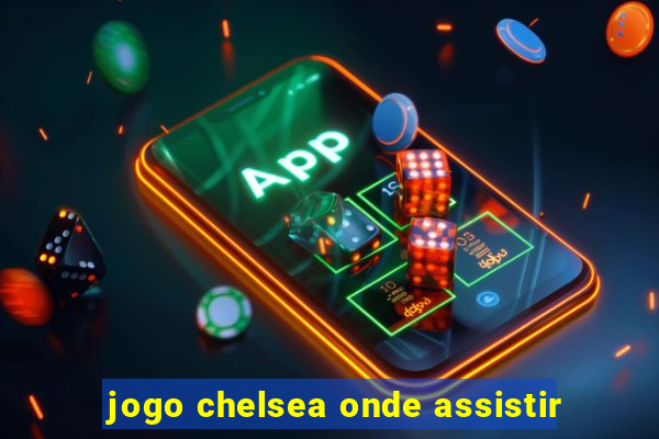 jogo chelsea onde assistir