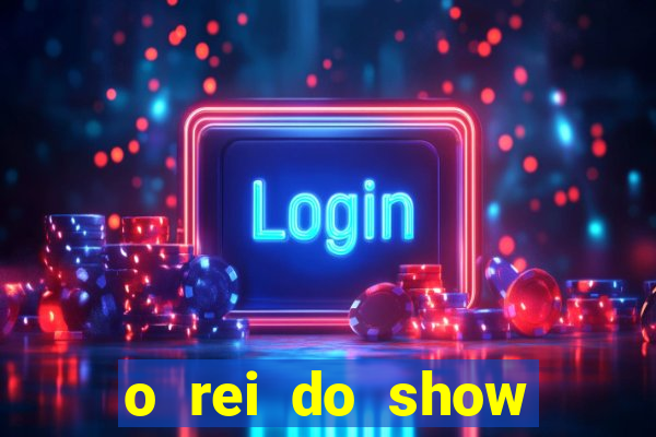 o rei do show filme completo dublado topflix