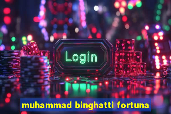 muhammad binghatti fortuna