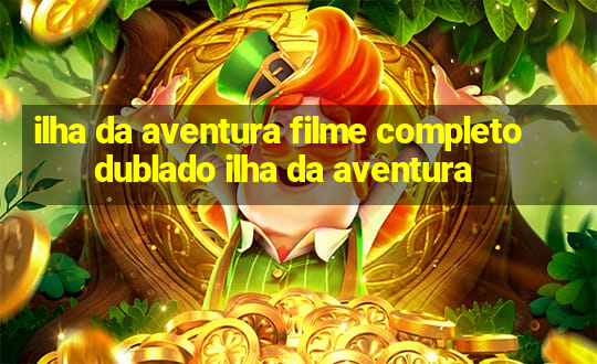 ilha da aventura filme completo dublado ilha da aventura