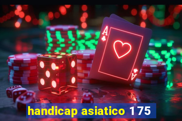 handicap asiatico 1 75