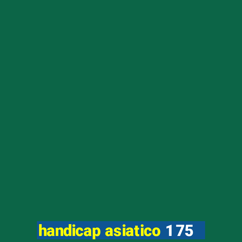 handicap asiatico 1 75