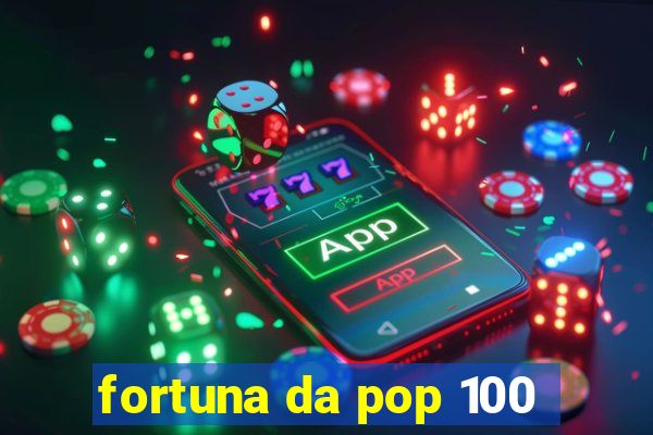 fortuna da pop 100