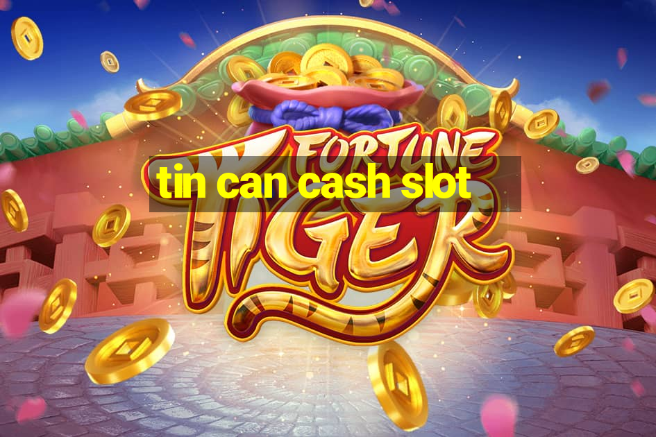 tin can cash slot