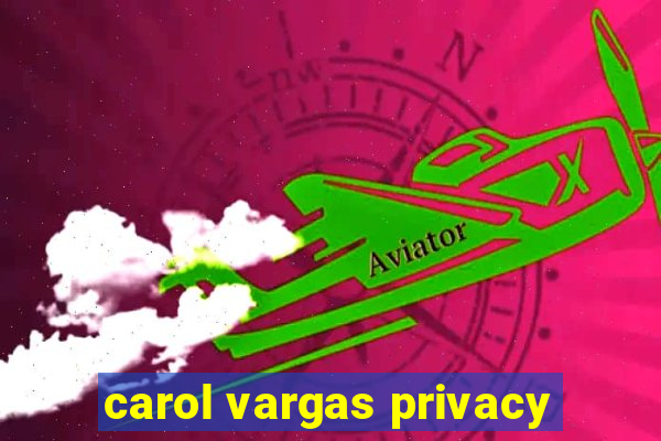 carol vargas privacy