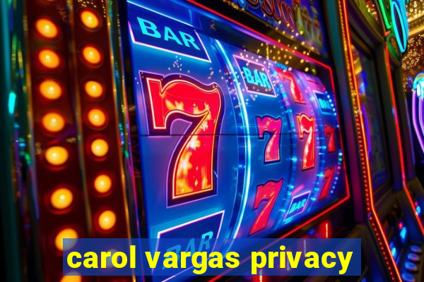 carol vargas privacy