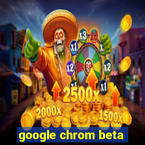 google chrom beta