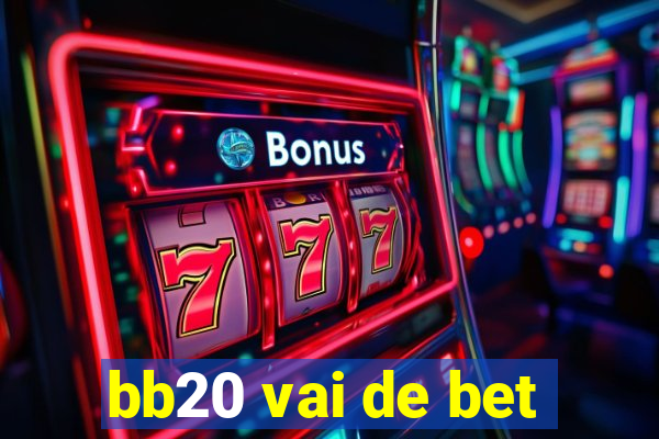 bb20 vai de bet