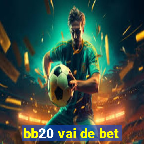 bb20 vai de bet