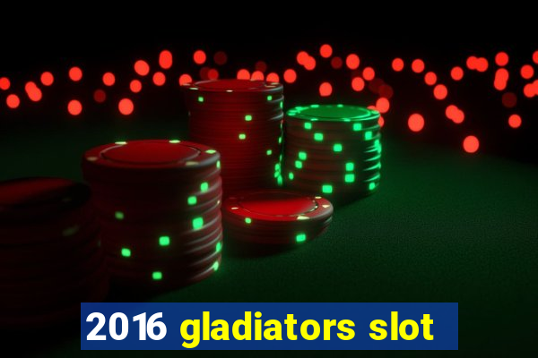 2016 gladiators slot