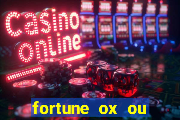 fortune ox ou fortune tiger