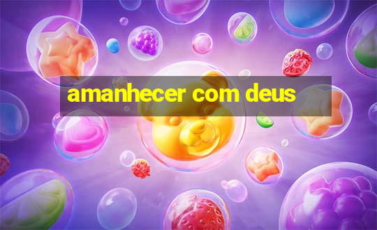 amanhecer com deus