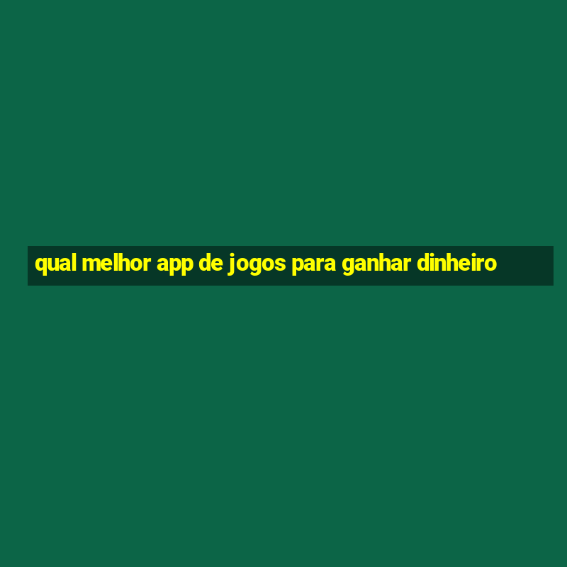 qual melhor app de jogos para ganhar dinheiro