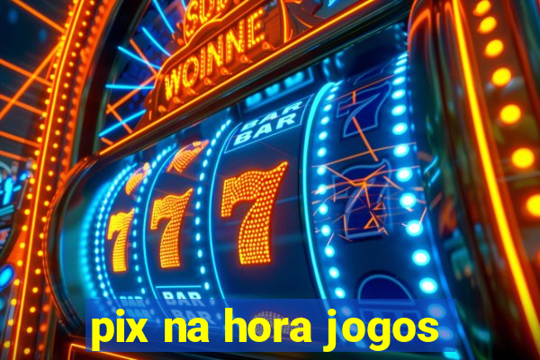 pix na hora jogos