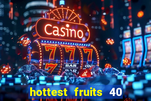 hottest fruits 40 slot free play