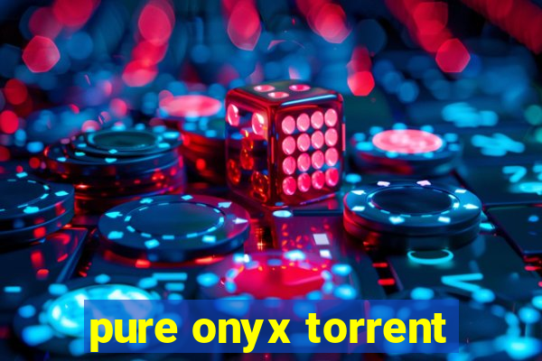 pure onyx torrent