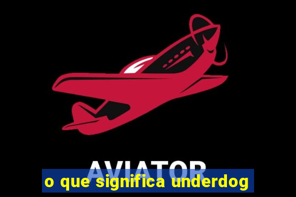 o que significa underdog