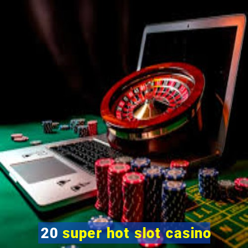 20 super hot slot casino