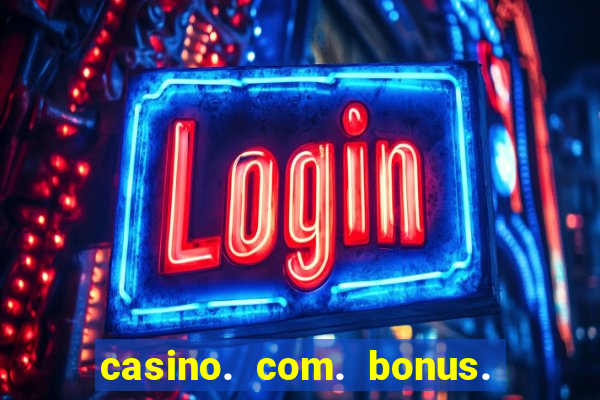 casino. com. bonus. sem. deposito.