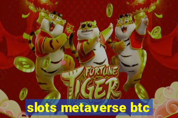 slots metaverse btc