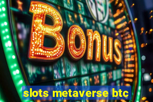 slots metaverse btc