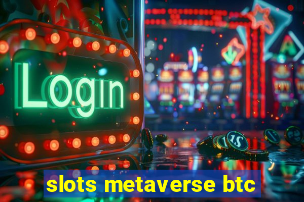 slots metaverse btc