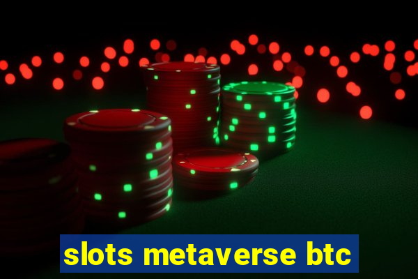 slots metaverse btc