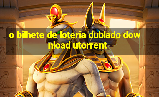 o bilhete de loteria dublado download utorrent