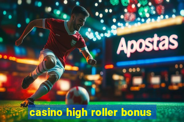 casino high roller bonus