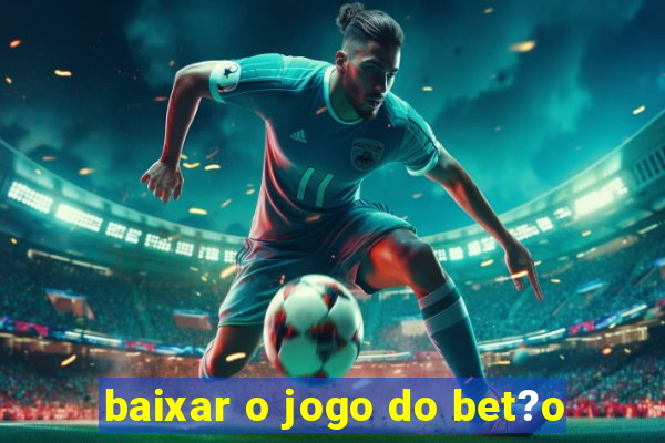 baixar o jogo do bet?o