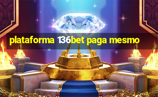 plataforma 136bet paga mesmo